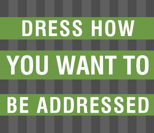 Dress how you want to be addressed
